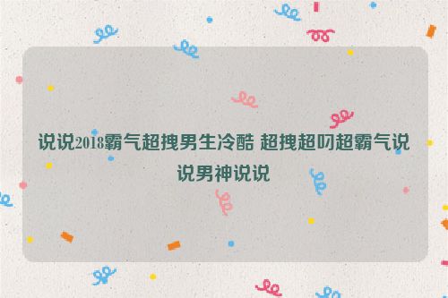 说说2018霸气超拽男生冷酷 超拽超叼超霸气说说男神说说