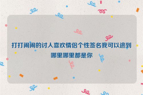 打打闹闹的讨人喜欢情侣个性签名我可以逃到哪里哪里都是你