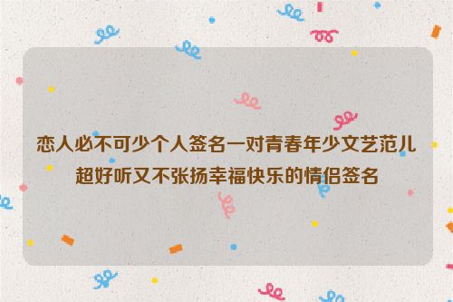 恋人必不可少个人签名一对青春年少文艺范儿超好听又不张扬幸福快乐的情侣签名